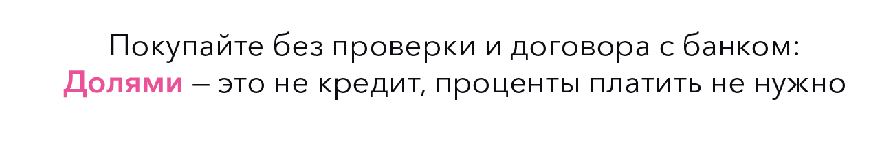 Покупайте без договора и проверки банка: ДОЛЯМИ - это не кредит, проценты платить не нужно